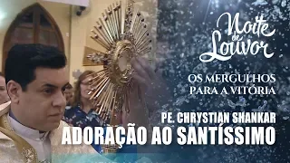 Adoração ao Santíssimo | Pe. Chrystian Shankar | Noite de Louvor | 12/08/2019 [CC]