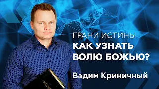 Грани Истины: Как узнать волю Божью? — Вадим Криничный