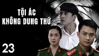 [Phim Việt Nam] TỘI ÁC KHÔNG DUNG THỨ || Tập 23 || Phim Hành Động, Tâm Lý, Xã Hội, Lôi Cuốn.