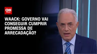 Waack: Governo vai conseguir cumprir promessa de arrecadação? | WW