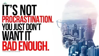 It's Not Procrastination - You Just Don't Want It Bad Enough - Motivational Video