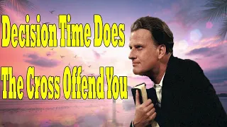 Billy Graham Message 2024   Decision Time   Does The Cross Offend You