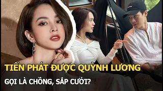 Tiến Phát được Quỳnh Lương gọi là chồng, sắp cưới?