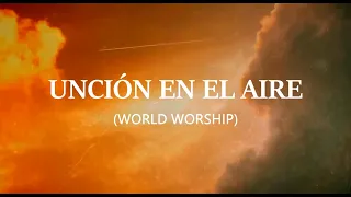 UNCIÓN EN EL AIRE LETRA (Versión Corta)  - WORLD WORSHIP