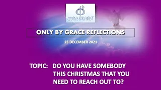 25 DEC 2021 - ONLY BY GRACE REFLECTIONS