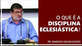 O que é a disciplina eclesiástica? - Pr. Marcos Granconato