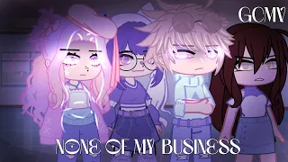 None of my Business || first GCMV ✨✨