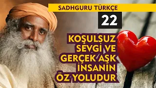 Sadhguru Türkçe 22 : Koşulsuz Sevgi ve Gerçek Aşk İnsanın Öz Yoludur