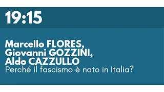 Marcello FLORES, Giovanni GOZZINI, Aldo CAZZULLO - Perché il fascismo è nato in Italia?