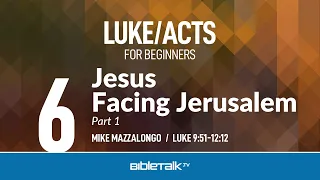 Jesus Facing Jerusalem - Part 1 (Luke 9-12) | Mike Mazzalongo | BibleTalk.tv