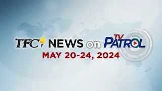 TFC News on TV Patrol Recap | May 20-24, 2024