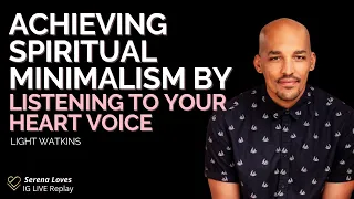 Achieving Spiritual Minimalism by Listening to Your Heart Voice | Serena Poon & Light Watkins