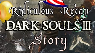 Dark Souls 3 - Ridiculous Recap Of Story And Lore