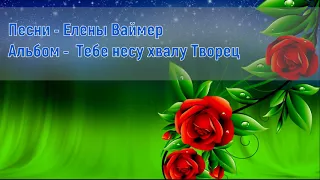 Песни  Елены Ваймер. Альбом 3 - Тебе несу хвалу Творец