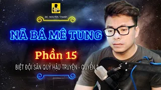 🔴 [LIVE ĐỌC TRUYỆN ĐÊM KHUYA] NÃ BÁ MÊ TUNG - PHẦN 15 |  MC Nguyễn Thành