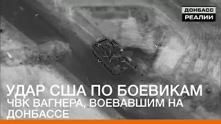 Удар США по бойовиках ПВК Вагнера, які воювали на Донбасі | Донбас Реалії