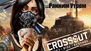 Crossout Ранним Утром | Я у Мамы Дурачек, Перезагрузка 02