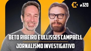 BETO RIBEIRO + ULLISSES CAMPBELL - JORNALISMO INVESTIGATIVO - KRITIKÊ PODCAST #320