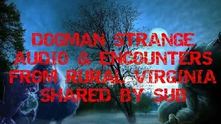 DOGMAN STRANGE AUDIO & ENCOUNTERS FROM RURAL VIRGINIA SHARED BY SUB