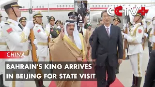 Bahrain's King Arrives in Beijing for State Visit