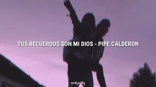 Tus recuerdos son mi dios - Pipe Calderón ||Letra||