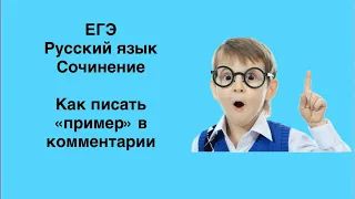 Сочинение на ЕГЭ. Как писать « пример» в комментарии. Алгоритм работы ( отрывок занятия)