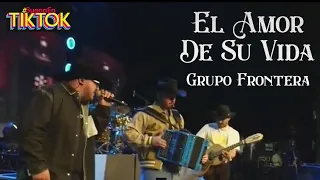 Grupo Frontera - EL AMOR DE SU VIDA (En Vivo) #SuenaEnTikTok