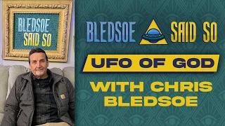 Episode 83: UFO of GOD with Chris Bledsoe | Bledsoe Said So