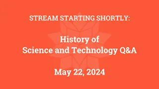 History of Science and Technology Q&A (May 22, 2024)