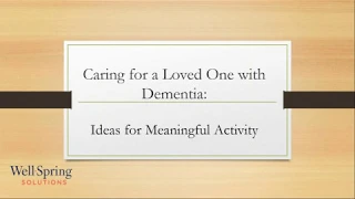 Caring for a Loved One with Dementia - Ideas for Meaningful Activity