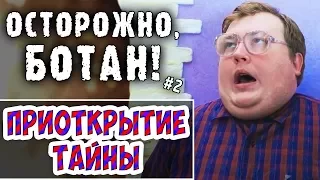 ОСТОРОЖНО БОТАН - 2 - ПРИОТКРЫТИЕ ТАЙНЫ