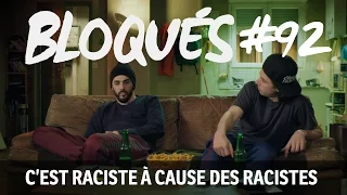 Bloqués #92 - C'est raciste à cause des racistes