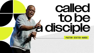 Called: To Be A Disciple | Pastor Dexter Hardy