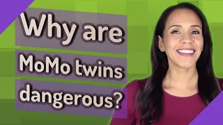 Why are MoMo twins dangerous?