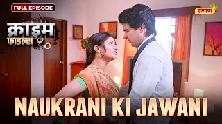 Naukrani Ki Jawani | Crime Files - FULL EPISODE | नई कहानी | Ravi Kishan | Ishara