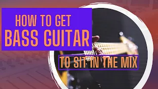 HOW TO GET BASS GUITAR TO SIT IN THE MIX