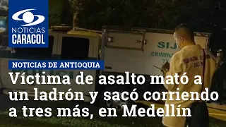 Víctima de asalto mató a un ladrón y sacó corriendo a tres más, en Medellín