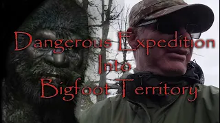 Bigfoot Expedition into dangerous Sasquatch territory