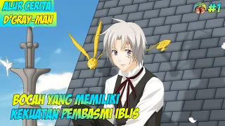 DIMULAINYA PETUALANGAN BOCAH PEMBURU IBLIS !!! ALUR CERITA D'GRAY-MAN PART 1