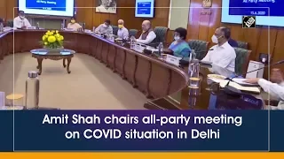 Amit Shah chairs all-party meeting on COVID situation in Delhi