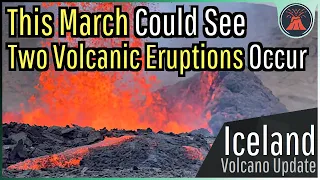 Iceland Volcano Update; This March Could See 2 Eruptions Occur