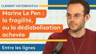 Clément Viktorovitch : Marine Le Pen , la fragilité ou la dédiabolisation achevée