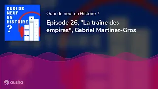 Episode 26, "La traîne des empires", Gabriel Martinez-Gros