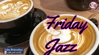 Soft Jazz Relaxation Friday Morning JAZZ-Positive Bossa Nova JAZZ  Mood and kick start your day.