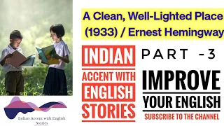 Indian Accent With English stories | A Clean, Well-Lighted Place (1933) / Ernest Hemingway | part -3