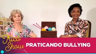 PRATICANDO BULLYING • EP21 | Tricô Show