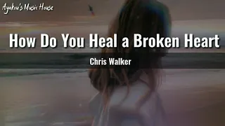 How do you heal a broken heart - Chris Walker Song&Lyrics