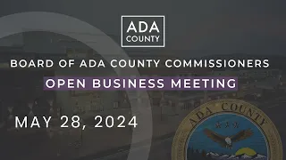 Board of Ada County Commissioners – Open Business Meeting – May 28, 2024