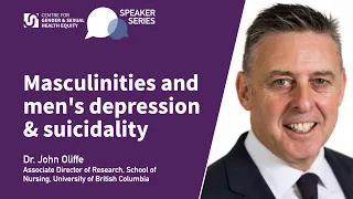 Masculinities and Men's Depression and Suicidality | Dr. John Oliffe | CGSHE Speaker Series