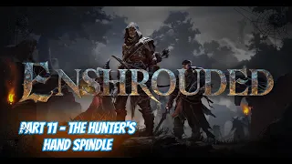 Finally Find The Hunter's Hand Spindle | Enshrouded - Part 11 | Adventure, Build, Craft, Survive